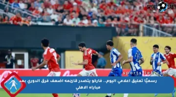 رسميًا تعليق إعلامي اليوم.. فاركو يتصدر قائمة أضعف فرق الدوري بعد مباراة الأهلي